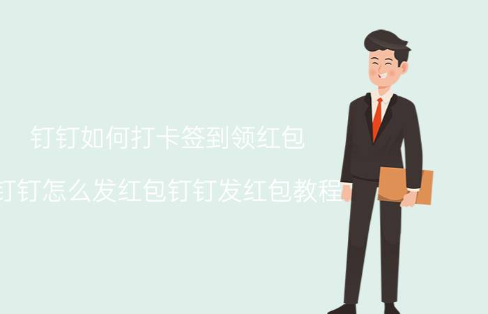 钉钉如何打卡签到领红包 钉钉怎么发红包钉钉发红包教程？